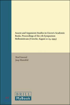 Assent and Argument: Studies in Cicero's Academic Books. Proceedings of the 7th Symposium Hellenisticum (Utrecht, August 21-25, 1995)