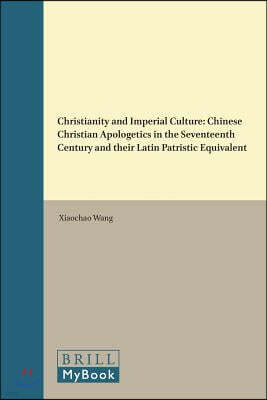 Christianity and Imperial Culture: Chinese Christian Apologetics in the Seventeenth Century and Their Latin Patristic Equivalent