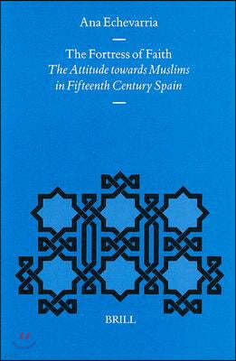 The Fortress of Faith: The Attitude Towards Muslims in Fifteenth Century Spain