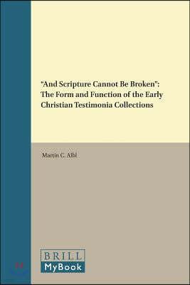 "And Scripture Cannot Be Broken": The Form and Function of the Early Christian Testimonia Collections