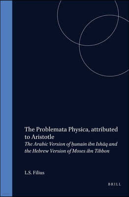 The Problemata Physica, Attributed to Aristotle: The Arabic Version of H?unain Ibn Ish?q and the Hebrew Version of Moses Ibn Tibbon
