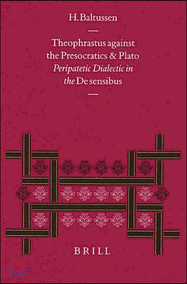 Theophrastus Against the Presocratics and Plato: Peripatetic Dialectic in the de Sensibus