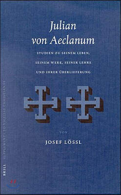 Julian Von Aeclanum: Studien Zu Seinem Leben, Seinem Werk, Seiner Lehre Und Ihrer Uberlieferung