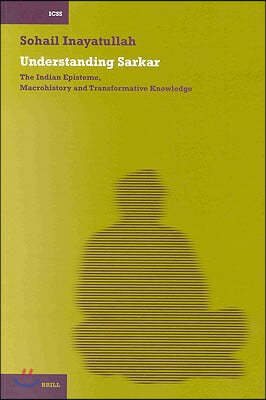 Understanding Sarkar [Pb]: The Indian Episteme, Macrohistory and Transformative Knowledge