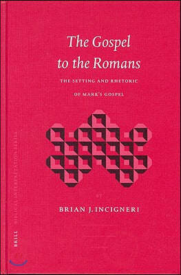 The Gospel to the Romans: The Setting and Rhetoric of Mark's Gospel