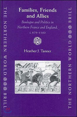 Families, Friends and Allies: Boulogne and Politics in Northern France and England, C.879-1160