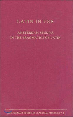 Latin in Use: Amsterdam Studies in the Pragmatics of Latin