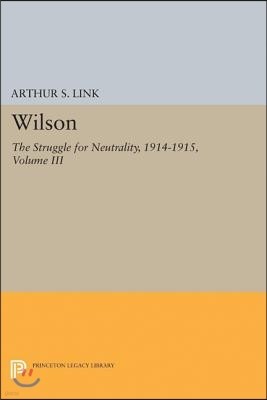 Wilson, Volume III: The Struggle for Neutrality, 1914-1915