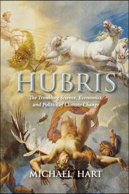 Hubris: The Troubling Science, Economics, and Politics of Climate Change