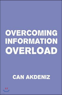 Overcoming Information Overload: We need to start doing something about it right now, before we drown in this flood of irrelevant data.