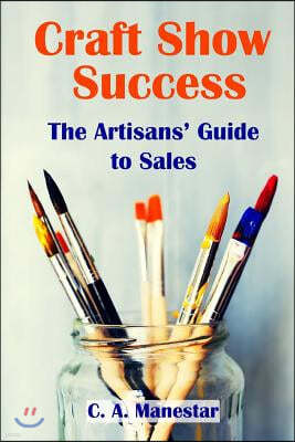 Craft Show Success: The Artisans' Guide to Sales