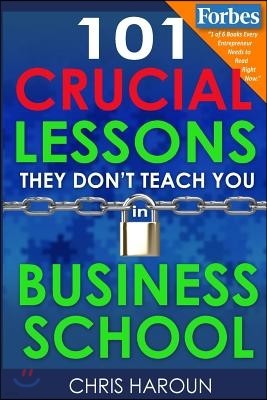 101 Crucial Lessons They Don't Teach You in Business School