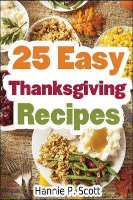 25 Easy Thanksgiving Recipes: Delicious Thanksgiving Recipes Cookbook