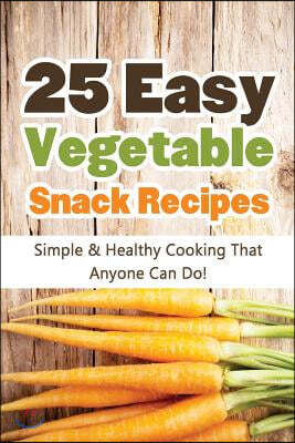 25 Easy Vegetable Snack Recipes