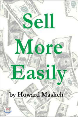 Sell More Easily: Tales from the Trenches Guaranteed to Make You More Money