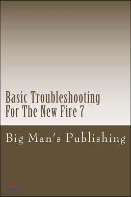 Basic Troubleshooting For The New Fire 7: Troubleshooting For The New Fire 7