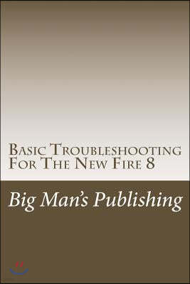 Basic Troubleshooting For The New Fire 8: Troubleshooting For The New Fire 8