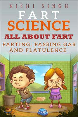 Fart Science: All About Fart: Farting, Passing Gas And Flatulence