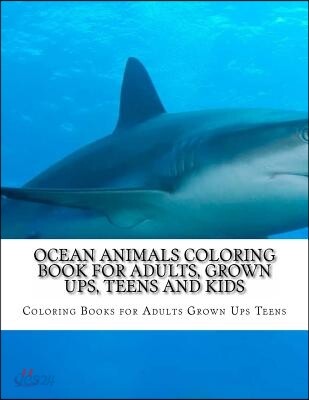 Ocean Animals Coloring Book for Adults, Grown Ups, Teens and Kids: Stress Relieving Coloring Pages
