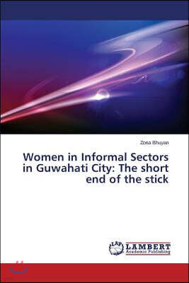 Women in Informal Sectors in Guwahati City: The short end of the stick