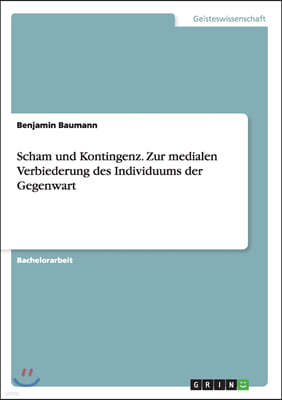 Scham Und Kontingenz. Zur Medialen Verbiederung Des Individuums Der Gegenwart