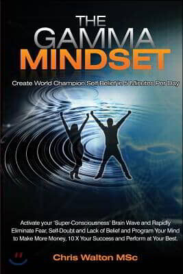 The Gamma Mindset - Create the Peak Brain State and Eliminate Subconscious Limiting Beliefs, Anxiety, Fear and Doubt in Less Than 90 Seconds! and Awak