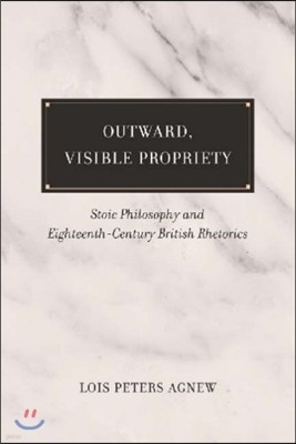 [Ǹ] Outward, Visible, Propriety: Stoic Philosophy and Eighteenth-Century British Rhetorics 