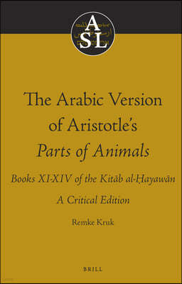 The Arabic Version of Aristotle's Parts of Animals. Books XI-XIV of the Kit?b Al-?ayaw?n: A Critical Edition