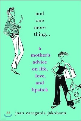 And One More Thing...: A Mother's Advice on Life, Love, and Lipstick