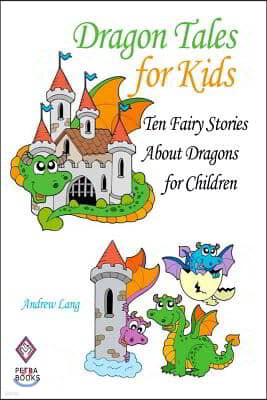 Dragon Tales for Kids: Ten Fairy Stories About Dragons for Children