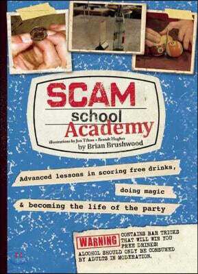 Scam School Academy: Advanced Lessons in Scoring Free Drinks, Doing Magic, and Becoming the Life of the Party