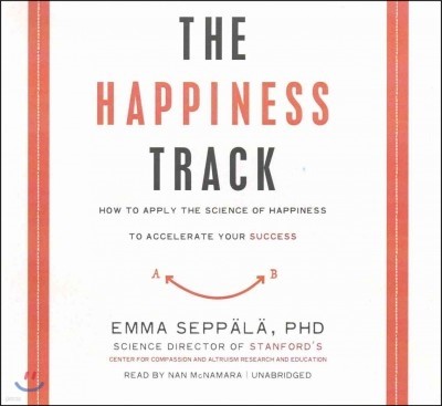 The Happiness Track Lib/E: How to Apply the Science of Happiness to Accelerate Your Success