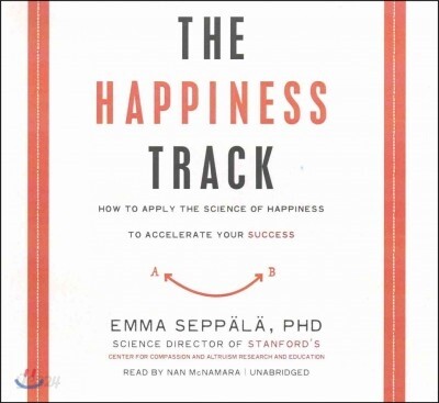 The Happiness Track Lib/E: How to Apply the Science of Happiness to Accelerate Your Success