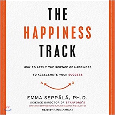 The Happiness Track: How to Apply the Science of Happiness to Accelerate Your Success