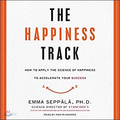 The Happiness Track: How to Apply the Science of Happiness to Accelerate Your Success