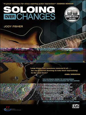 Soloing Over Changes: The Ultimate Guide to Improvising with Scales Over Chords on the Guitar, Book & Online Audio