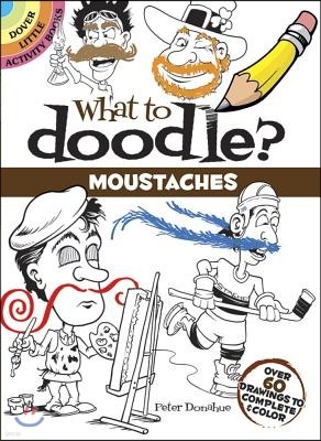 What to Doodle? Moustaches: Over 60 Drawings to Complete & Color