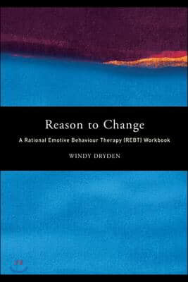 Reason to Change: A Rational Emotive Behaviour Therapy (Rebt) Workbook