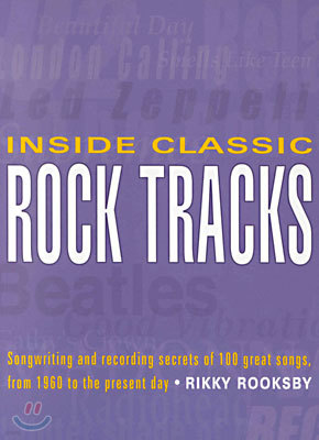 Inside Classic Rock Tracks: Songwriting and Recording Secrets of 100 Great Songs from 1960 to the Present Day