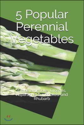 5 Popular Perennial Vegetables: Globe Artichoke, Crosnes, Asparagus, Sunchokes, and Rhubarb