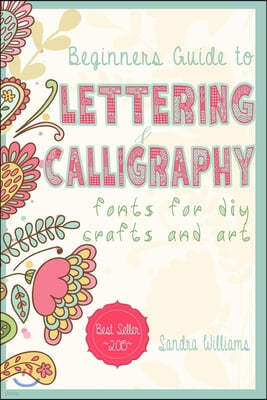 Lettering: Beginners Guide to Lettering and Calligraphy Fonts for DIY Crafts and Art