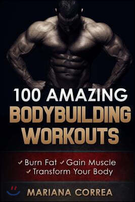 100 AMAZING BODYBUILDING Workouts: Burn Fat- Gain Muscle - Transform your body