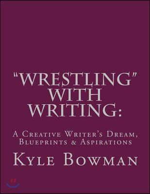 "Wrestling" With Writing: A Creative Writer's Dream, Blueprints & Aspirations
