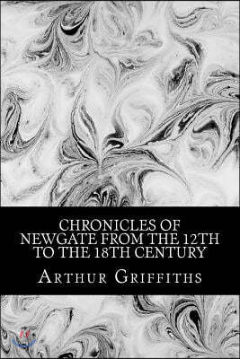 Chronicles of Newgate from the 12th to the 18th Century