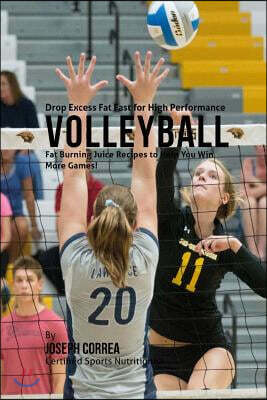 Createspace Independent Pub Drop Excess Fat Fast for High Performance Volleyball: Fat Burning Juice Recipes to Help You Win More Games!