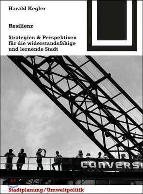 Resilienz: Strategien & Perspektiven F?r Die Widerstandsf?hige Und Lernende Stadt