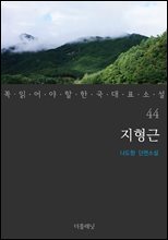 지형근 - 꼭 읽어야 할 한국 대표 소설 44