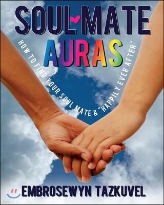 Soul Mate Auras: How to Find Your Soul Mate & Happily Ever After