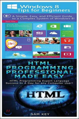 Windows 8 Tips for Beginners & HTML Professional Programming Made Easy