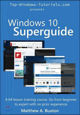 Windows 10 Superguide: Beginner to expert with no prior experience